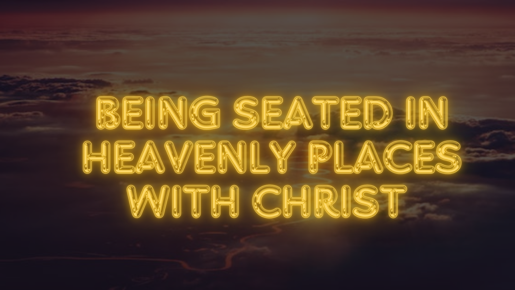 Being Seated in Heavenly Places with Christ