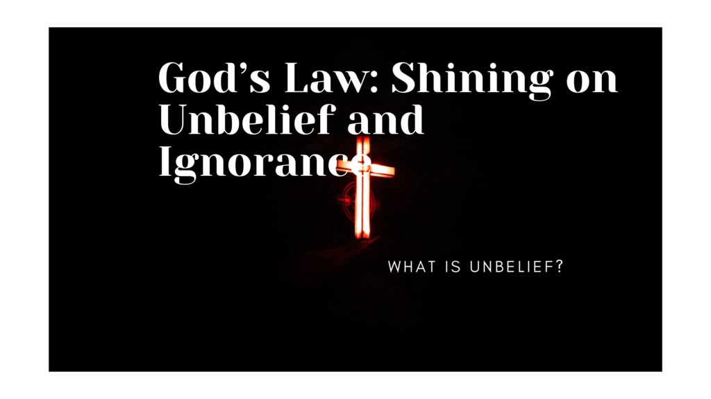 God's Law: Illuminating Unbelief and Ignorance